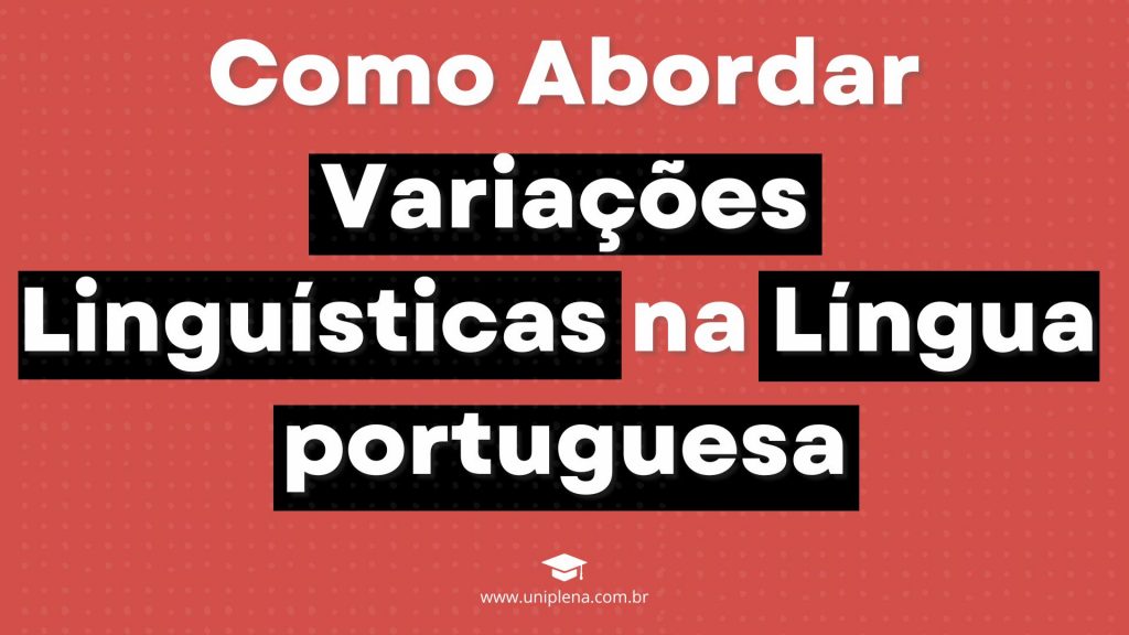 Como Abordar Variações Linguísticas na Língua Portuguesa