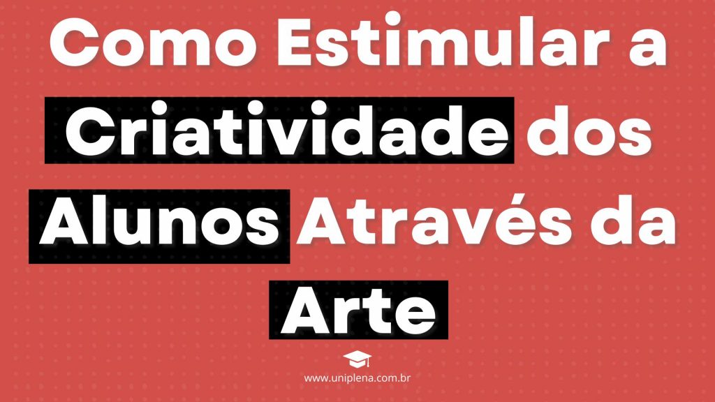 Como Estimular a Criatividade dos Alunos Através da Arte