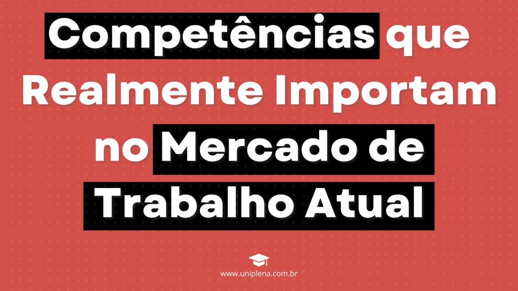 Competências que Realmente Importam no Mercado de Trabalho Atual