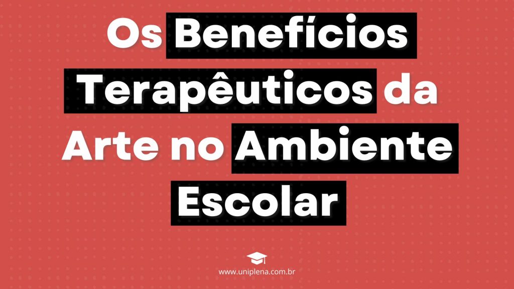 Os Benefícios Terapêuticos da Arte no Ambiente Escolar