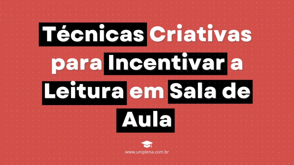 Técnicas Criativas para Incentivar a Leitura em Sala de Aula